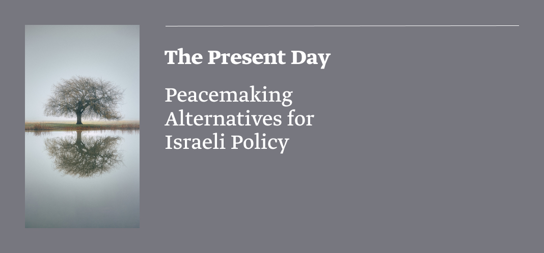 The Present Day: Peacemaking Alternatives for Israeli Policy